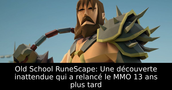 Old School RuneScape: Une découverte inattendue qui a relancé le MMO 13 ans plus tard