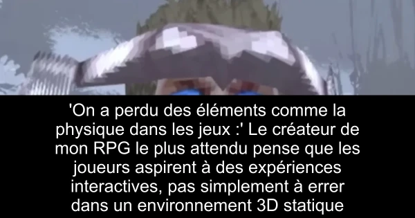 'On a perdu des éléments comme la physique dans les jeux :' Le créateur de mon RPG le plus attendu pense que les joueurs aspirent à des expériences interactives, pas simplement à errer dans un environnement 3D statique