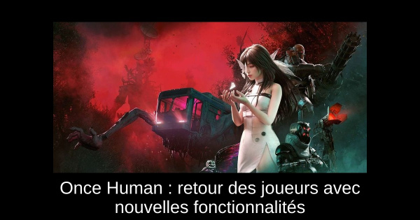 Once Human : retour des joueurs avec nouvelles fonctionnalités