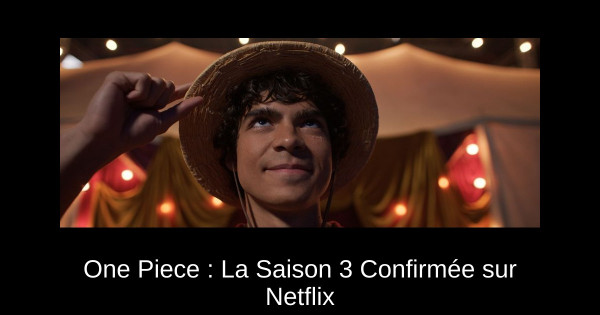 One Piece : La Saison 3 Confirmée sur Netflix