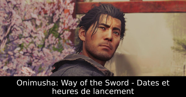 Onimusha: Way of the Sword - Dates et heures de lancement
