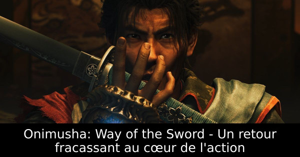 Onimusha: Way of the Sword - Un retour fracassant au cœur de l'action