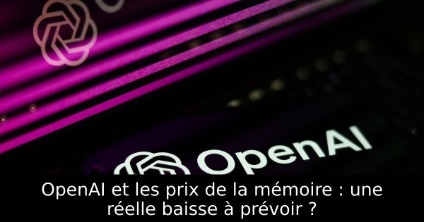 OpenAI et les prix de la mémoire : une réelle baisse à prévoir ?