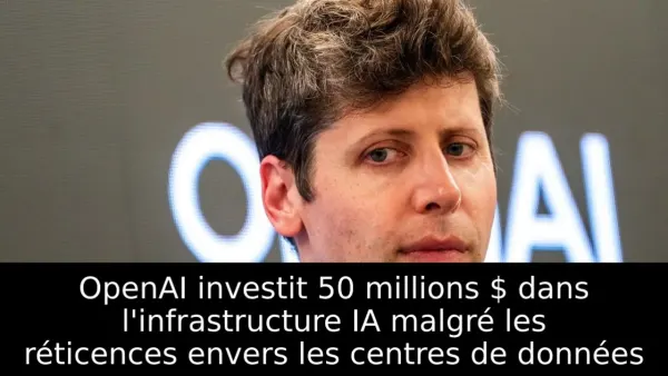 OpenAI investit 50 millions $ dans l'infrastructure IA malgré les réticences envers les centres de données