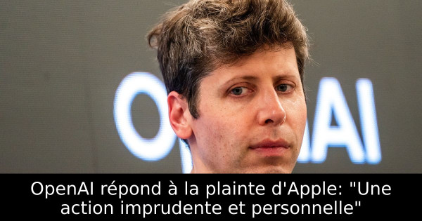 OpenAI répond à la plainte d'Apple: "Une action imprudente et personnelle"