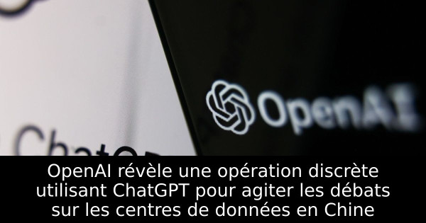 OpenAI révèle une opération discrète utilisant ChatGPT pour agiter les débats sur les centres de données en Chine