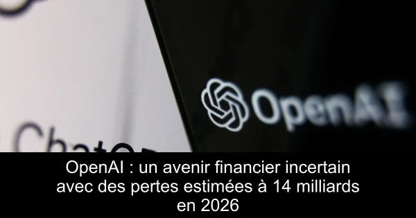 OpenAI : un avenir financier incertain avec des pertes estimées à 14 milliards en 2026