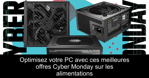 Optimisez votre PC avec ces meilleures offres Cyber Monday sur les alimentations