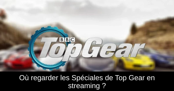 Où regarder les Spéciales de Top Gear en streaming ?
