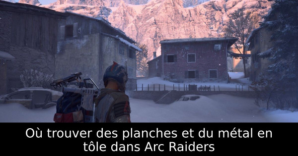 Où trouver des planches et du métal en tôle dans Arc Raiders