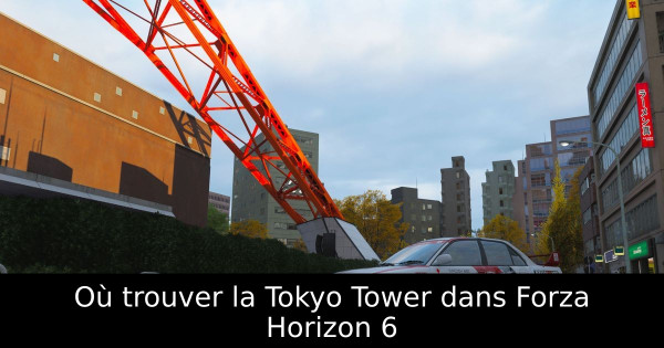 Où trouver la Tokyo Tower dans Forza Horizon 6