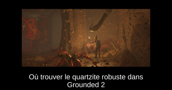 Où trouver le quartzite robuste dans Grounded 2 Où trouver le quartzite robuste dans Grounded 2