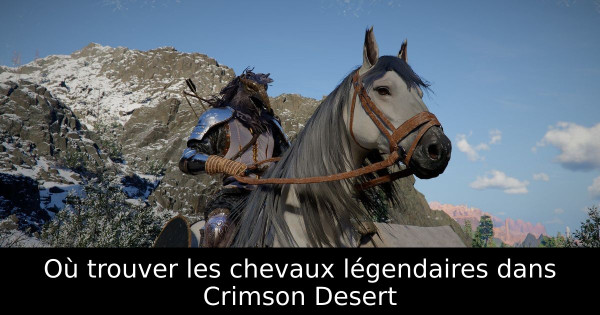 Où trouver les chevaux légendaires dans Crimson Desert
