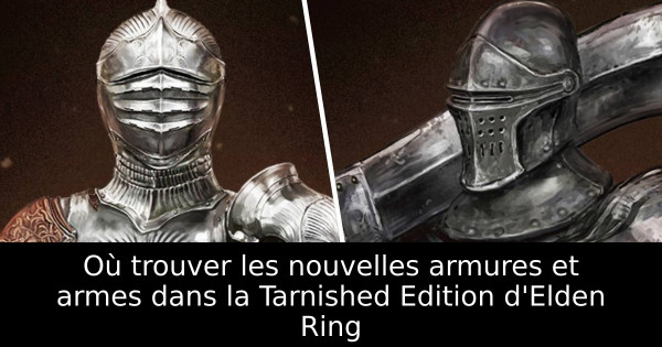 Où trouver les nouvelles armures et armes dans la Tarnished Edition d'Elden Ring
