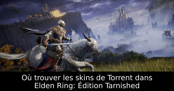 Où trouver les skins de Torrent dans Elden Ring: Édition Tarnished
