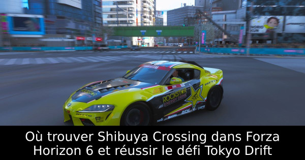 Où trouver Shibuya Crossing dans Forza Horizon 6 et réussir le défi Tokyo Drift