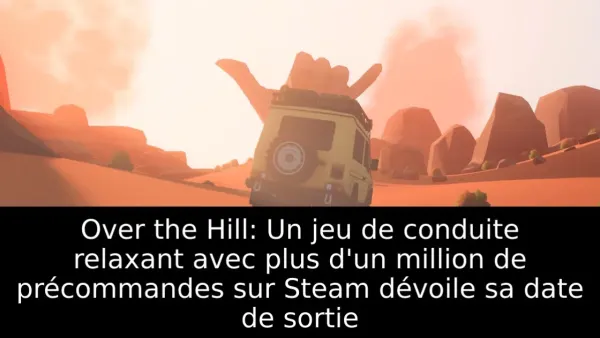 Over the Hill: Un jeu de conduite relaxant avec plus d'un million de précommandes sur Steam dévoile sa date de sortie