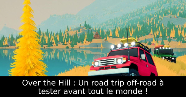 Over the Hill : Un road trip off-road à tester avant tout le monde !