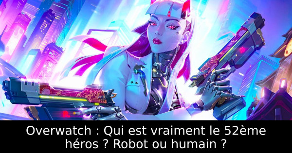 Overwatch : Qui est vraiment le 52ème héros ? Robot ou humain ?