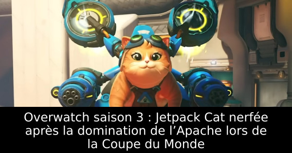Overwatch saison 3 : Jetpack Cat nerfée après la domination de l’Apache lors de la Coupe du Monde