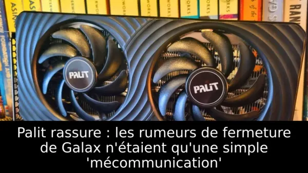 Palit rassure : les rumeurs de fermeture de Galax n'étaient qu'une simple 'mécommunication'