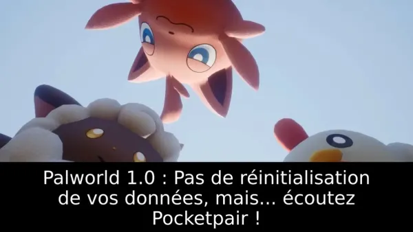 Palworld 1.0 : Pas de réinitialisation de vos données, mais... écoutez Pocketpair !