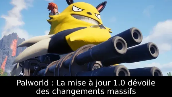 Palworld : La mise à jour 1.0 dévoile des changements massifs
