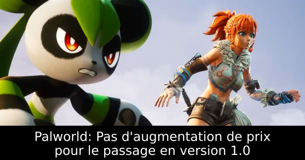 Palworld: Pas d'augmentation de prix pour le passage en version 1.0