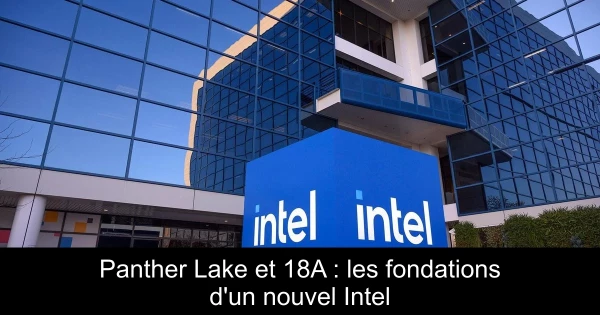 Panther Lake et 18A : les fondations d'un nouvel Intel
