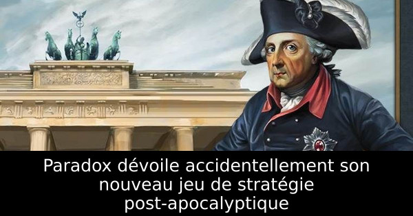 Paradox dévoile accidentellement son nouveau jeu de stratégie post-apocalyptique