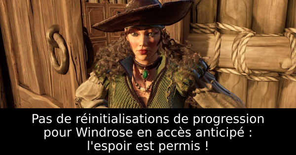 Pas de réinitialisations de progression pour Windrose en accès anticipé : l'espoir est permis !