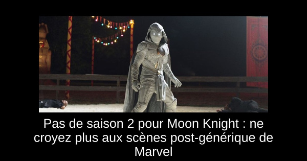 Pas de saison 2 pour Moon Knight : ne croyez plus aux scènes post-générique de Marvel