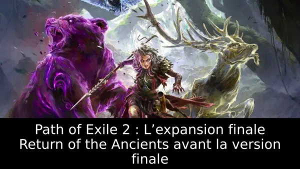 Path of Exile 2 : L’expansion finale Return of the Ancients avant la version finale