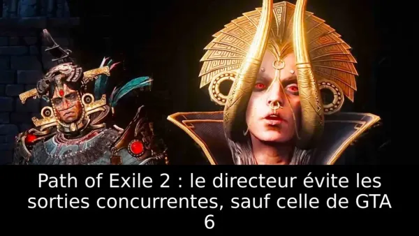 Path of Exile 2 : le directeur évite les sorties concurrentes, sauf celle de GTA 6
