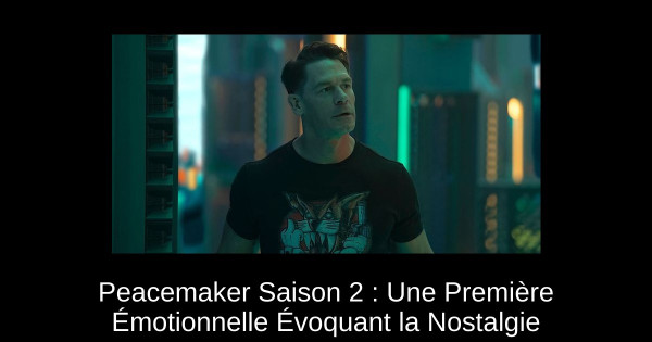 Peacemaker Saison 2 : Une Première Émotionnelle Évoquant la Nostalgie