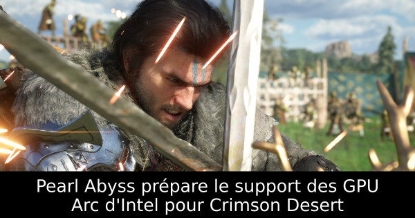 Pearl Abyss prépare le support des GPU Arc d'Intel pour Crimson Desert