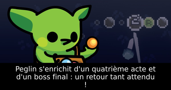Peglin s'enrichit d'un quatrième acte et d'un boss final : un retour tant attendu !