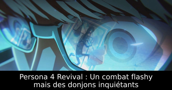 Persona 4 Revival : Un combat flashy mais des donjons inquiétants
