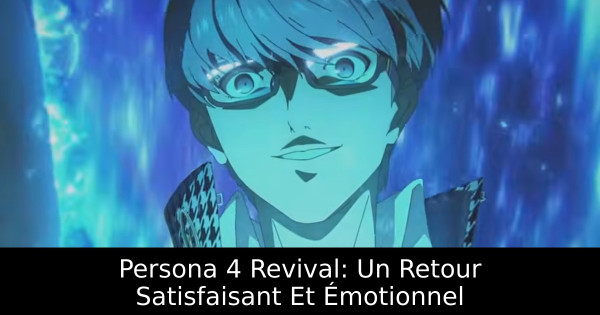 Persona 4 Revival: Un Retour Satisfaisant Et Émotionnel