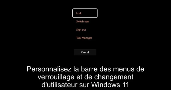 Personnalisez la barre des menus de verrouillage et de changement d'utilisateur sur Windows 11