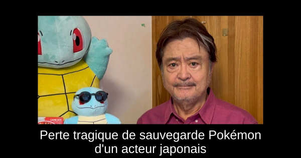 Perte tragique de sauvegarde Pokémon d'un acteur japonais