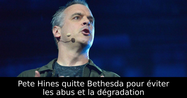 Pete Hines quitte Bethesda pour éviter les abus et la dégradation