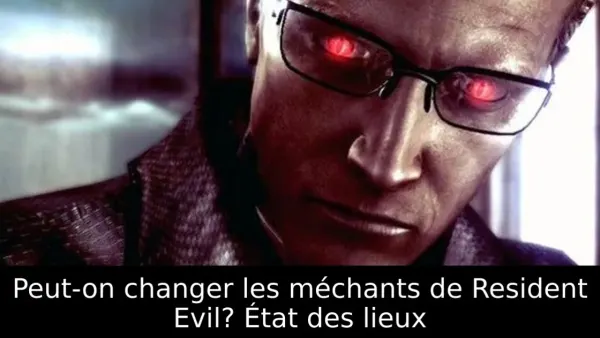 Peut-on changer les méchants de Resident Evil? État des lieux