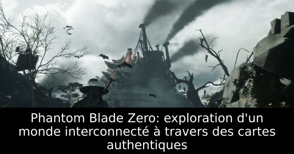 Phantom Blade Zero: exploration d'un monde interconnecté à travers des cartes authentiques