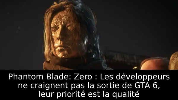 Phantom Blade: Zero : Les développeurs ne craignent pas la sortie de GTA 6, leur priorité est la qualité