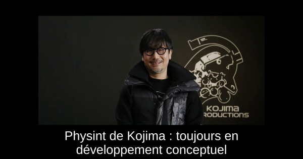 Physint de Kojima : toujours en développement conceptuel