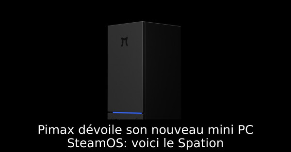 Pimax dévoile son nouveau mini PC SteamOS: voici le Spation