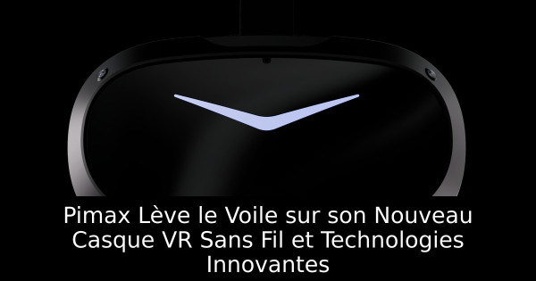Pimax Lève le Voile sur son Nouveau Casque VR Sans Fil et Technologies Innovantes