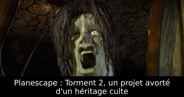 Planescape : Torment 2, un projet avorté d'un héritage culte