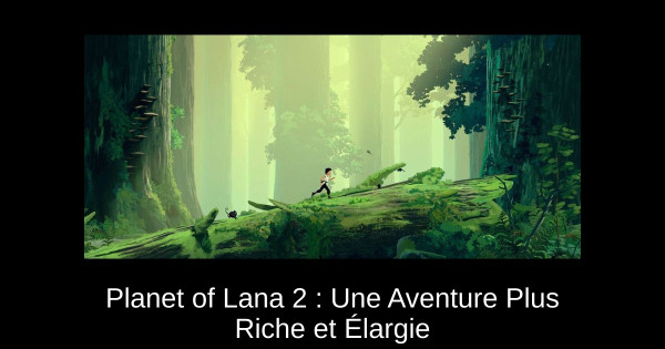 Planet of Lana 2 : Une Aventure Plus Riche et Élargie
